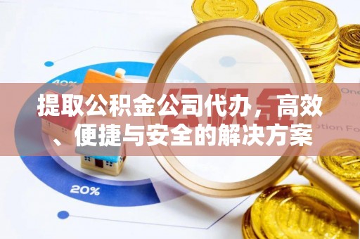 东河提取公积金公司代办，高效、便捷与安全的解决方案