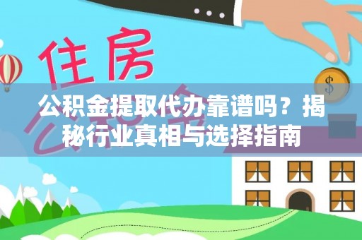 东河公积金提取代办靠谱吗？揭秘行业真相与选择指南