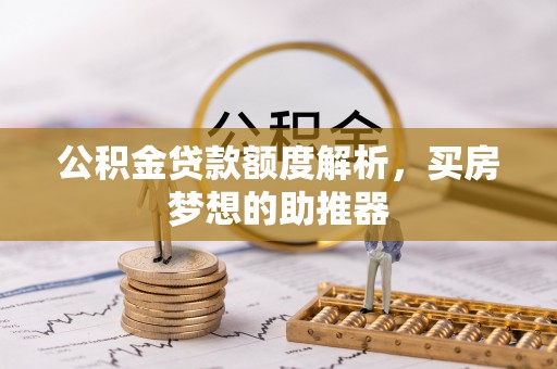 东河公积金贷款额度解析，买房梦想的助推器