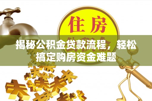 东河揭秘公积金贷款流程，轻松搞定购房资金难题