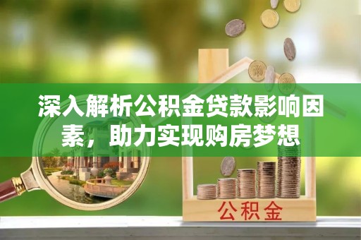 东河深入解析公积金贷款影响因素，助力实现购房梦想