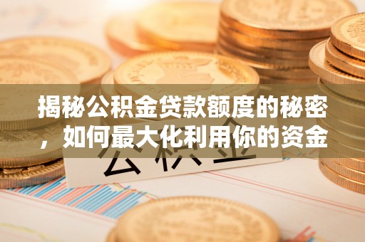 东河揭秘公积金贷款额度的秘密，如何最大化利用你的资金