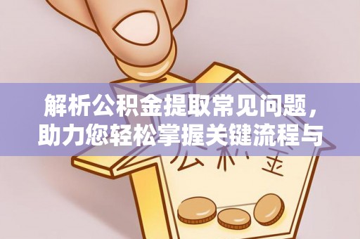 东河解析公积金提取常见问题，助力您轻松掌握关键流程与技巧