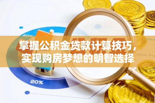 东河掌握公积金贷款计算技巧，实现购房梦想的明智选择