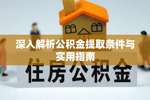 东河深入解析公积金提取条件与实用指南