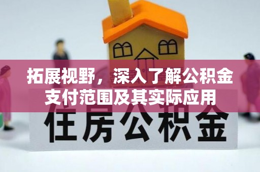 东河拓展视野，深入了解公积金支付范围及其实际应用