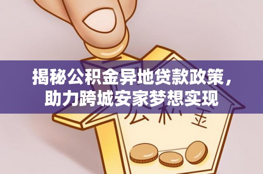 东河揭秘公积金异地贷款政策，助力跨城安家梦想实现