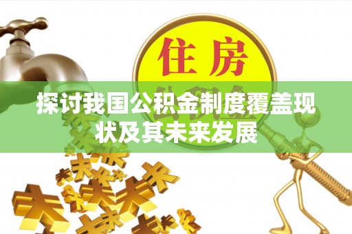 东河探讨我国公积金制度覆盖现状及其未来发展