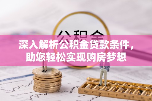 东河深入解析公积金贷款条件，助您轻松实现购房梦想