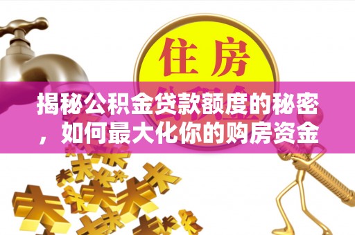 东河揭秘公积金贷款额度的秘密，如何最大化你的购房资金