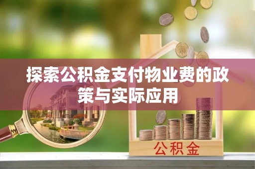 东河探索公积金支付物业费的政策与实际应用
