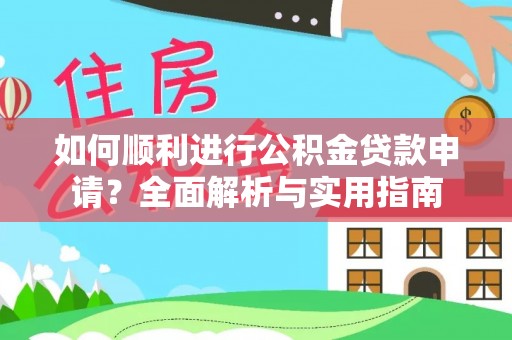 东河如何顺利进行公积金贷款申请？全面解析与实用指南