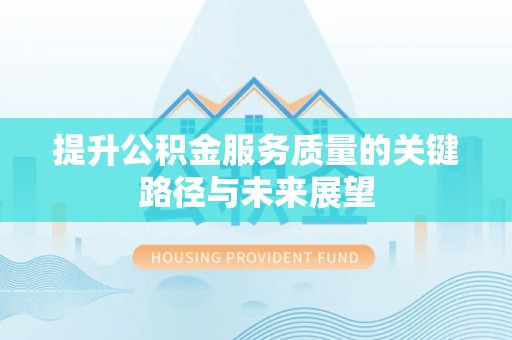 东河提升公积金服务质量的关键路径与未来展望