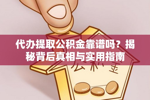 东河代办提取公积金靠谱吗？揭秘背后真相与实用指南