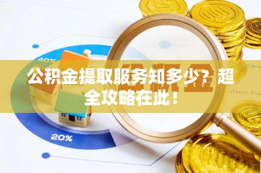 东河公积金提取服务知多少？超全攻略在此！