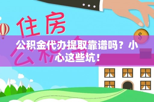 东河公积金代办提取靠谱吗？小心这些坑！