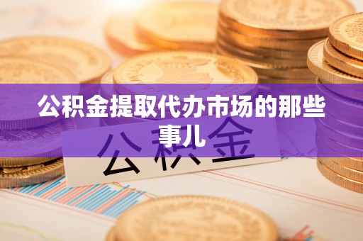 东河公积金提取代办市场的那些事儿