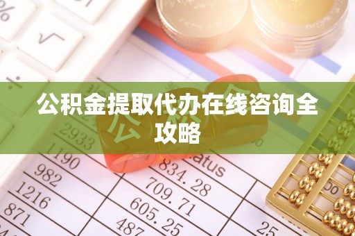 东河公积金提取代办在线咨询全攻略