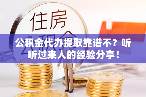 东河公积金代办提取靠谱不？听听过来人的经验分享！