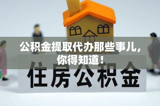 东河公积金提取代办那些事儿，你得知道！