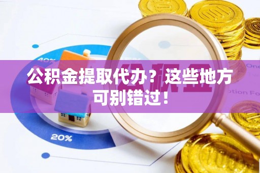 东河公积金提取代办？这些地方可别错过！