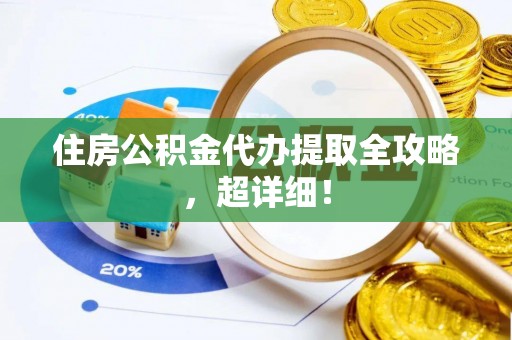 东河住房公积金代办提取全攻略，超详细！