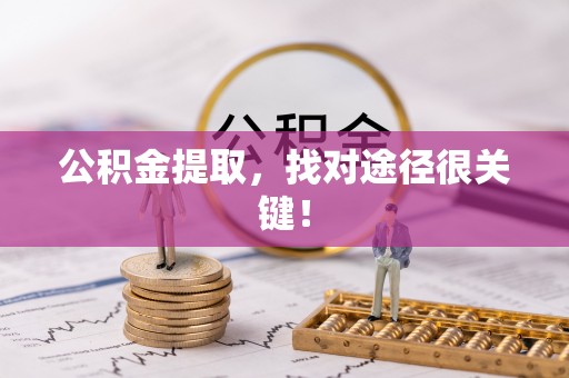 东河公积金提取，找对途径很关键！