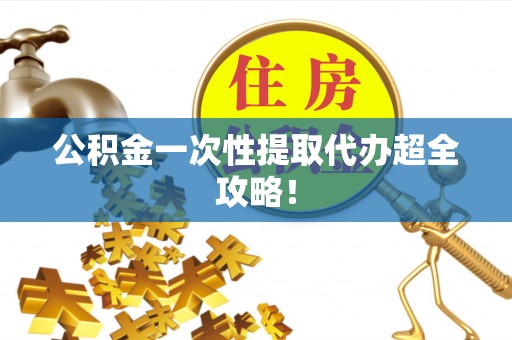东河公积金一次性提取代办超全攻略！