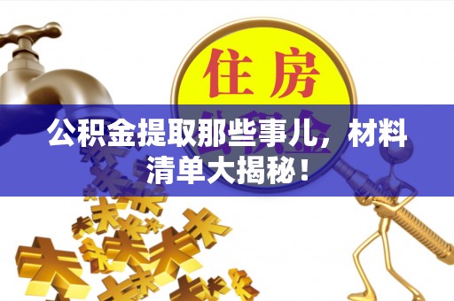 东河公积金提取那些事儿，材料清单大揭秘！