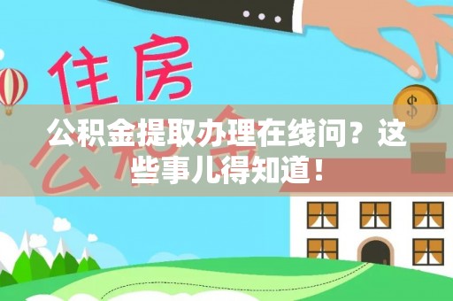 东河公积金提取办理在线问？这些事儿得知道！