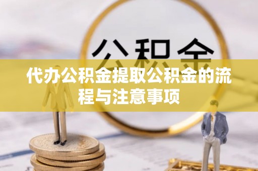 东河代办公积金提取公积金的流程与注意事项