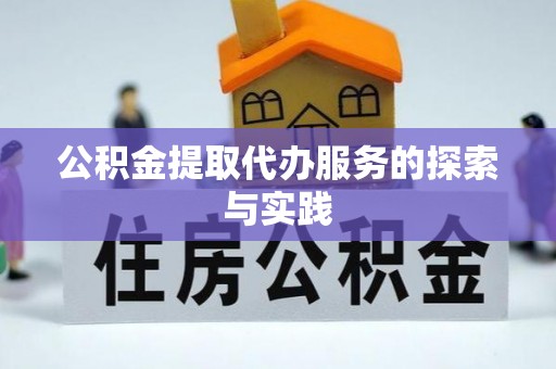 东河公积金提取代办服务的探索与实践