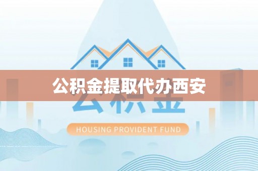 东河公积金提取代办西安