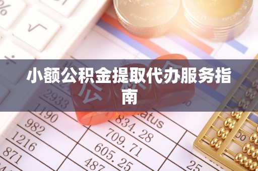 东河小额公积金提取代办服务指南