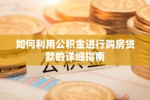东河如何利用公积金进行购房贷款的详细指南