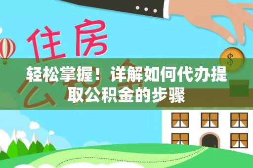 东河轻松掌握！详解如何代办提取公积金的步骤