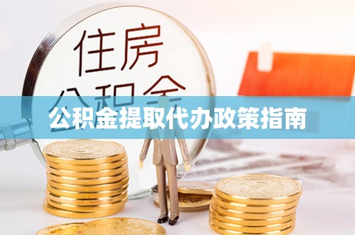 东河公积金提取代办政策指南