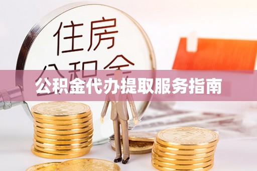 东河公积金代办提取服务指南