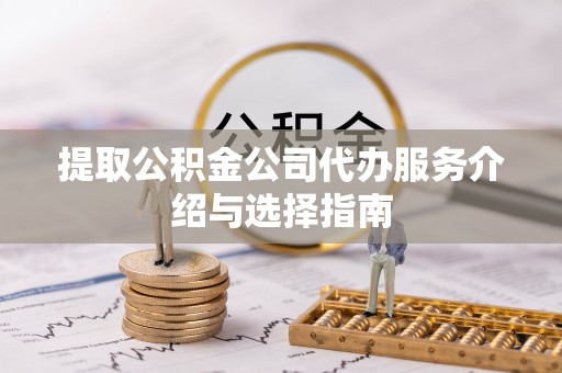东河提取公积金公司代办服务介绍与选择指南