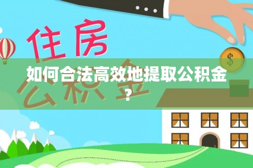 东河如何合法高效地提取公积金？