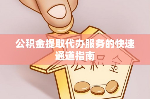 东河公积金提取代办服务的快速通道指南