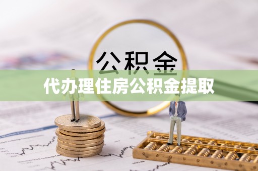 东河代办理住房公积金提取