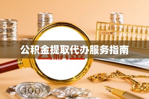 东河公积金提取代办服务指南