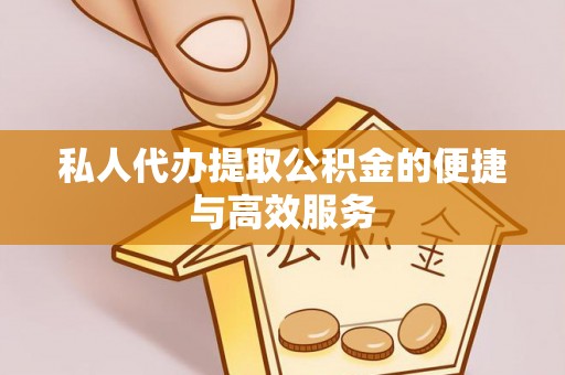 东河私人代办提取公积金的便捷与高效服务
