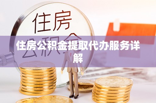 东河住房公积金提取代办服务详解