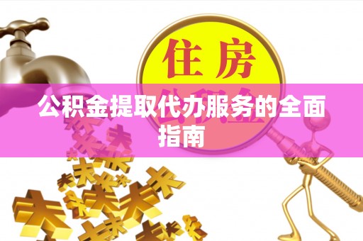东河公积金提取代办服务的全面指南