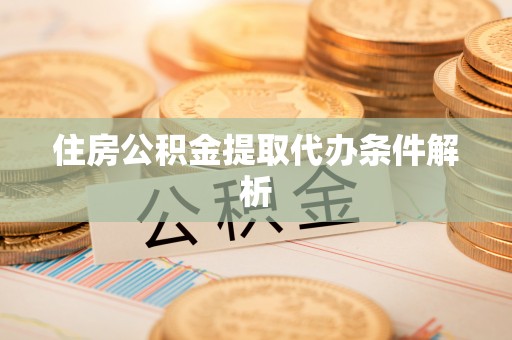 东河住房公积金提取代办条件解析