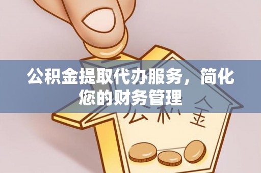 东河公积金提取代办服务，简化您的财务管理
