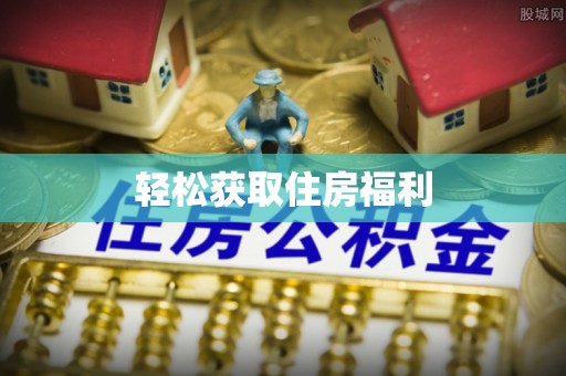 东河轻松获取住房福利