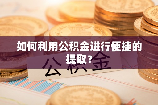 东河如何利用公积金进行便捷的提取？
